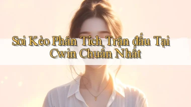 soi kèo phân tích trận đấu tại cwin chuẩn nhất