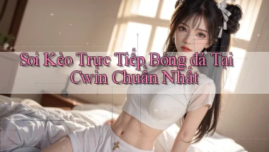 soi kèo trực tiếp bóng đá tại cwin chuẩn nhất