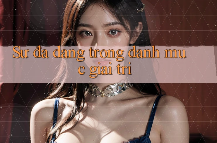 Sự đa dạng trong danh mục giải trí Sự đa dạng trong danh mục giải trí