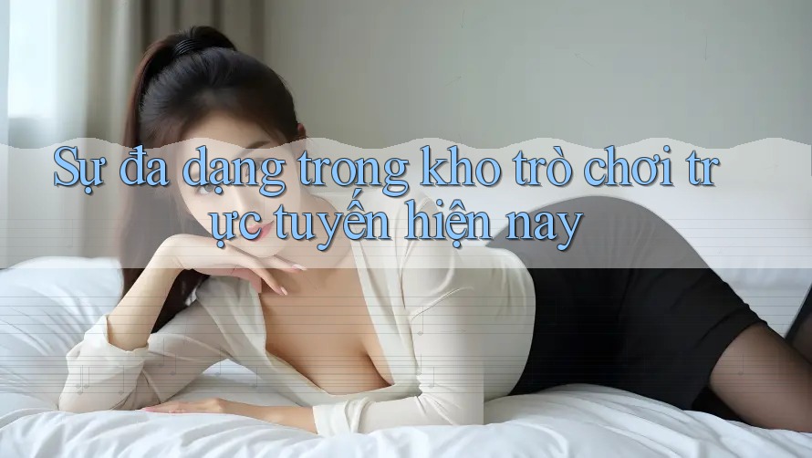 Sự đa dạng trong kho trò chơi trực tuyến hiện nay Sự đa dạng trong kho trò chơi trực tuyến hiện nay
