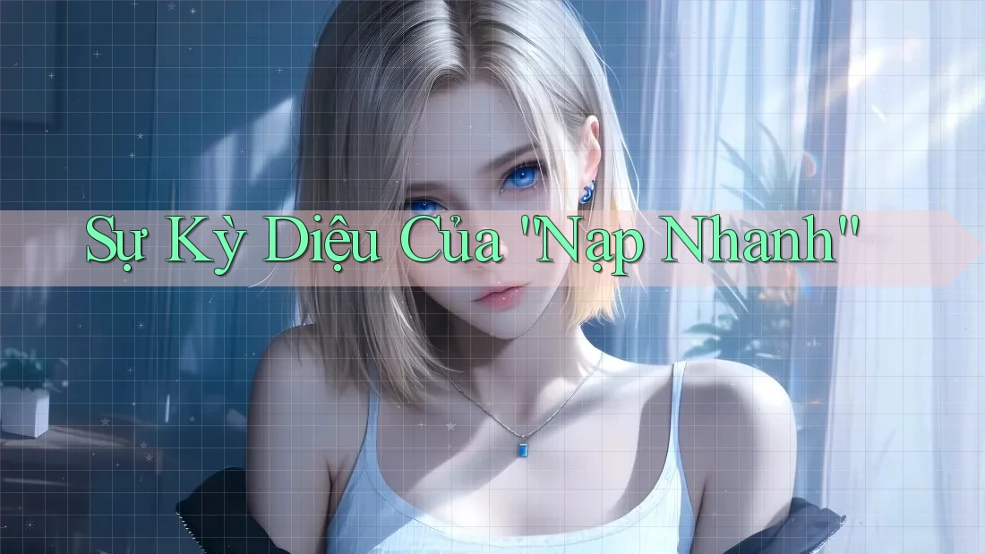 Sự Kỳ Diệu Của “Nạp Nhanh” Sự Kỳ Diệu Của “Nạp Nhanh”