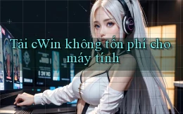 tải cwin không tốn phí cho máy tính