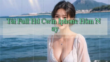 tải full hd cwin iphone hôm nay