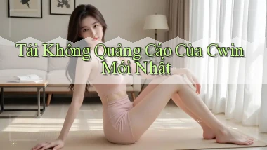 tải không quảng cáo của cwin mới nhất