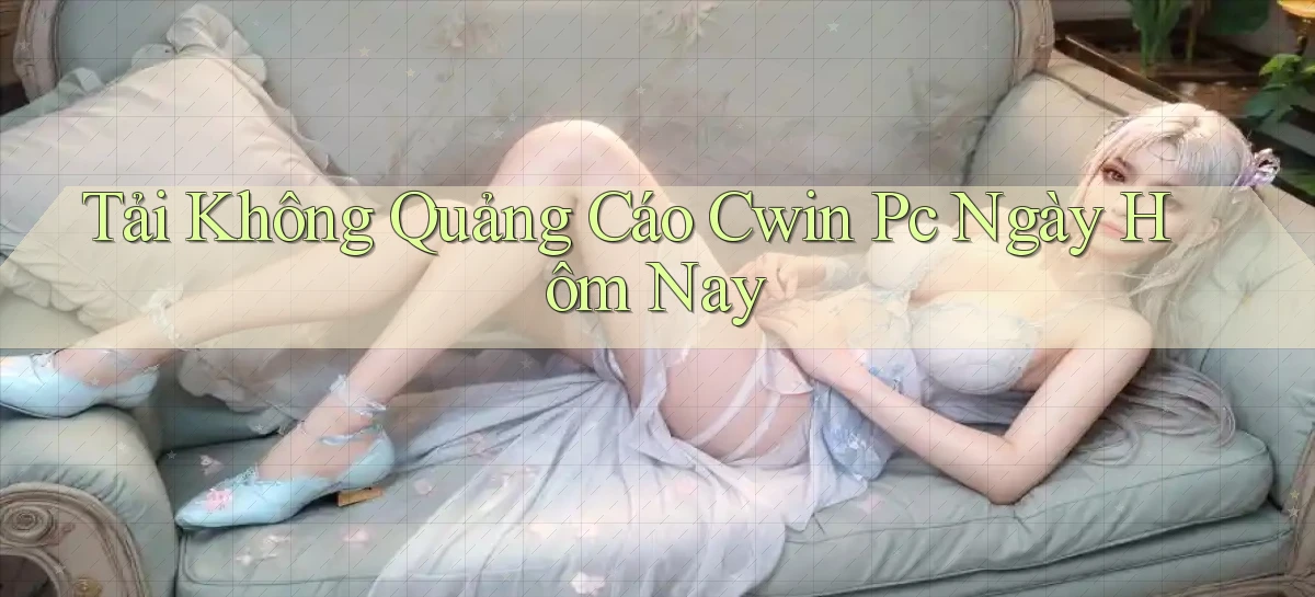 tải không quảng cáo cwin pc ngày hôm nay