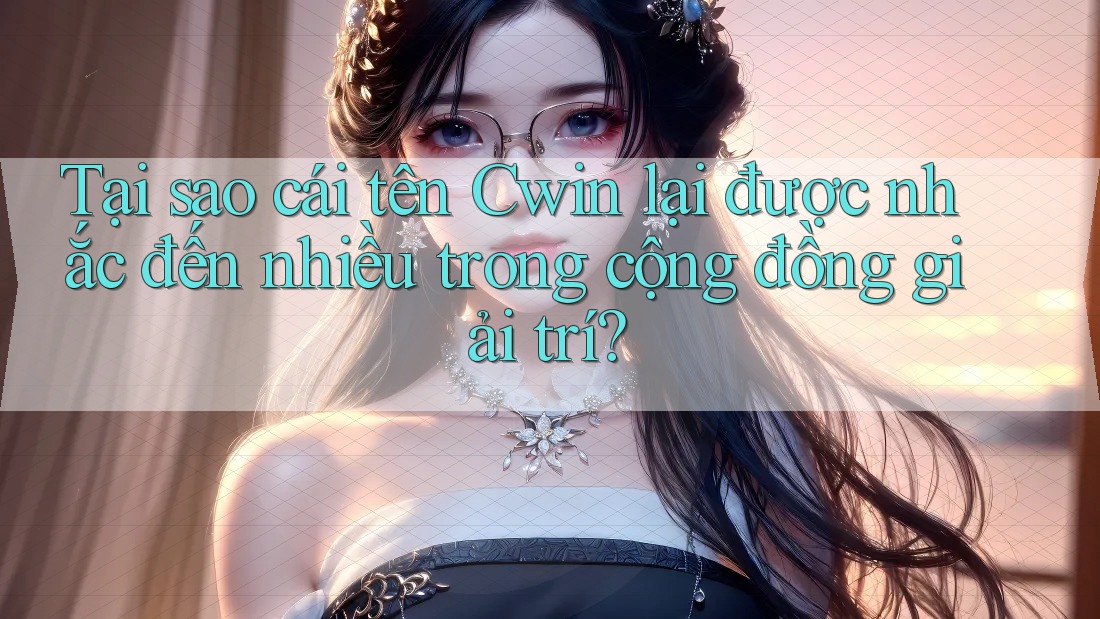 Tại sao cái tên Cwin lại được nhắc đến nhiều trong cộng đồng giải trí? Tại sao cái tên Cwin lại được nhắc đến nhiều trong cộng đồng giải trí?