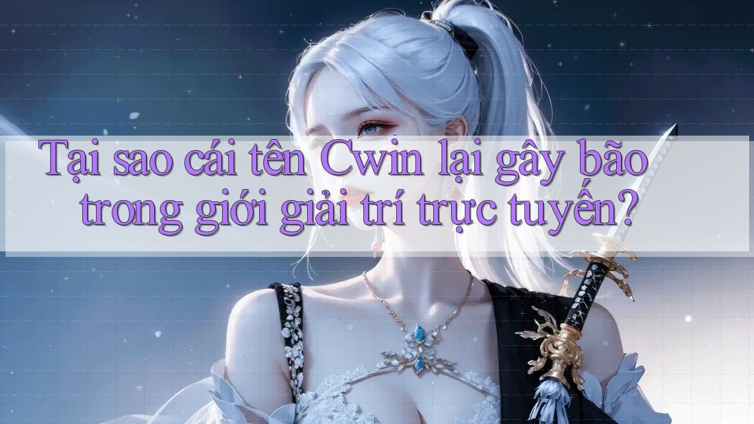 Tại sao cái tên Cwin lại gây bão trong giới giải trí trực tuyến?