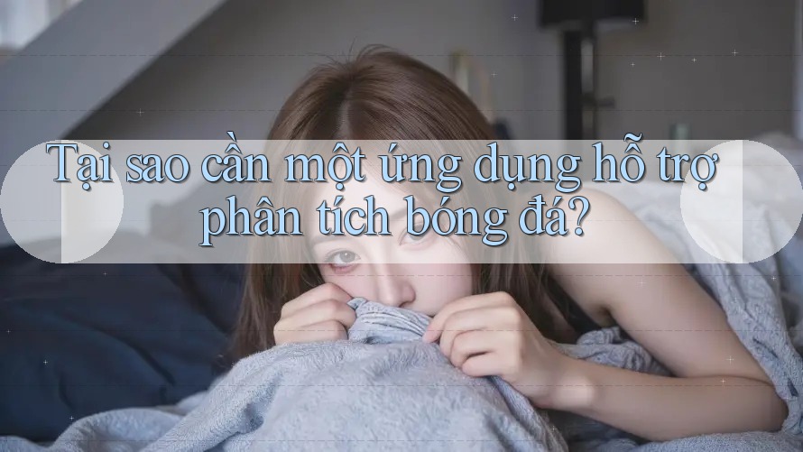 Tại sao cần một ứng dụng hỗ trợ phân tích bóng đá?