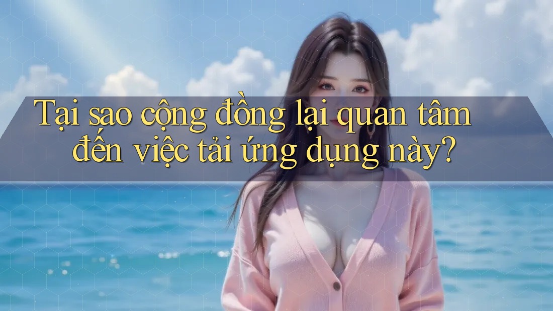 Tại sao cộng đồng lại quan tâm đến việc tải ứng dụng này? Tại sao cộng đồng lại quan tâm đến việc tải ứng dụng này?