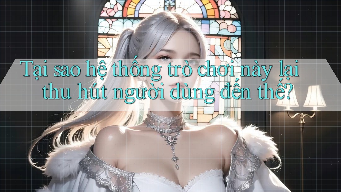 Tại sao hệ thống trò chơi này lại thu hút người dùng đến thế? Tại sao hệ thống trò chơi này lại thu hút người dùng đến thế?