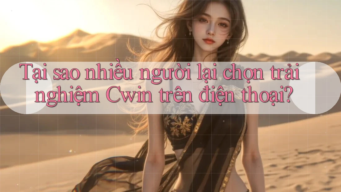 Tại sao nhiều người lại chọn trải nghiệm Cwin trên điện thoại? Tại sao nhiều người lại chọn trải nghiệm Cwin trên điện thoại?