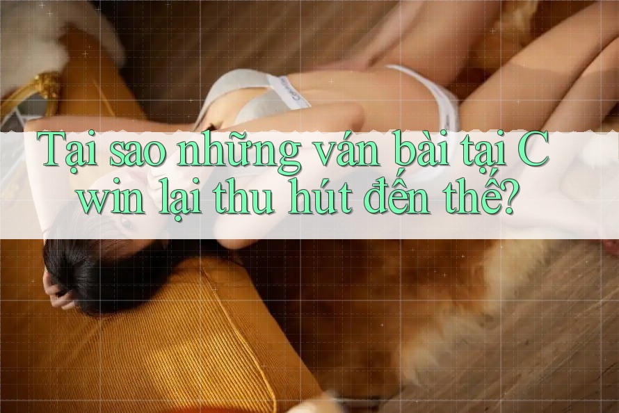 Tại sao những ván bài tại Cwin lại thu hút đến thế? Tại sao những ván bài tại Cwin lại thu hút đến thế?