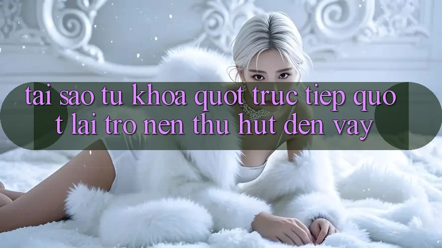 Tại sao từ khóa " trực tiếp" lại trở nên thu hút đến vậy?