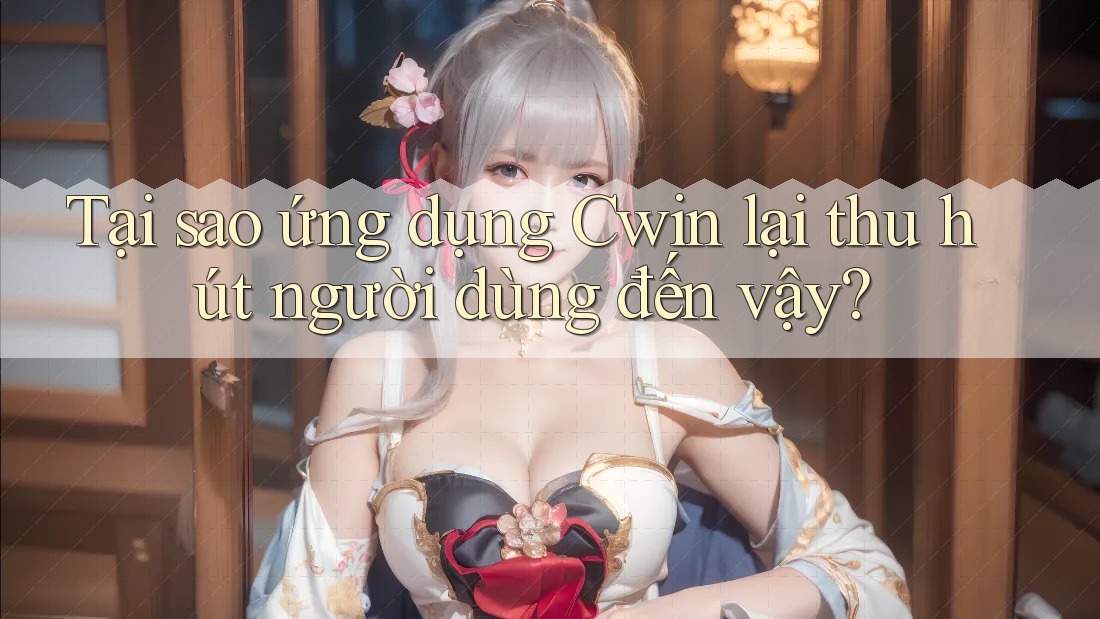 Tại sao ứng dụng Cwin lại thu hút người dùng đến vậy? Tại sao ứng dụng Cwin lại thu hút người dùng đến vậy?
