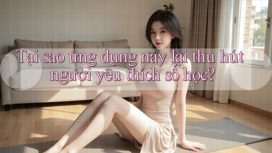 Tại sao ứng dụng này lại thu hút người yêu thích số học?