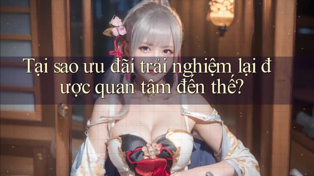 Tại sao ưu đãi trải nghiệm lại được quan tâm đến thế? Tại sao ưu đãi trải nghiệm lại được quan tâm đến thế?
