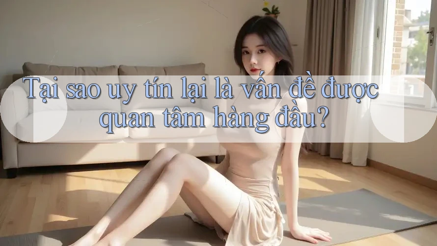 Tại sao uy tín lại là vấn đề được quan tâm hàng đầu? Tại sao uy tín lại là vấn đề được quan tâm hàng đầu?