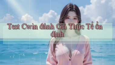 test cwin đánh giá thực tế ổn định