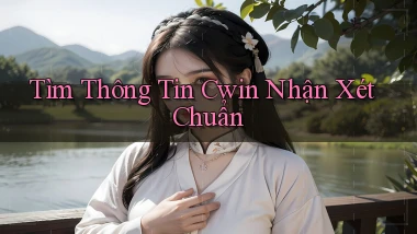 tìm thông tin cwin nhận xét chuẩn