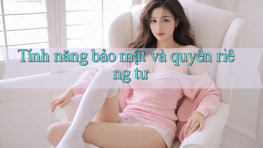 Tính năng bảo mật và quyền riêng tư Tính năng bảo mật và quyền riêng tư