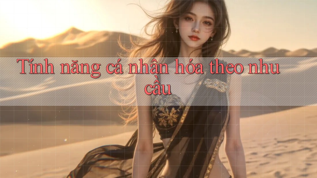 Tính năng cá nhân hóa theo nhu cầu