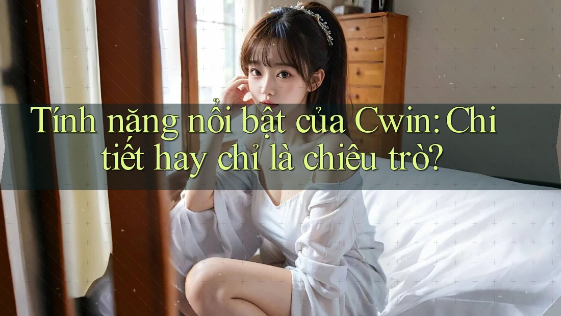 Tính năng nổi bật của Cwin: Chi tiết hay chỉ là chiêu trò? Tính năng nổi bật của Cwin: Chi tiết hay chỉ là chiêu trò?