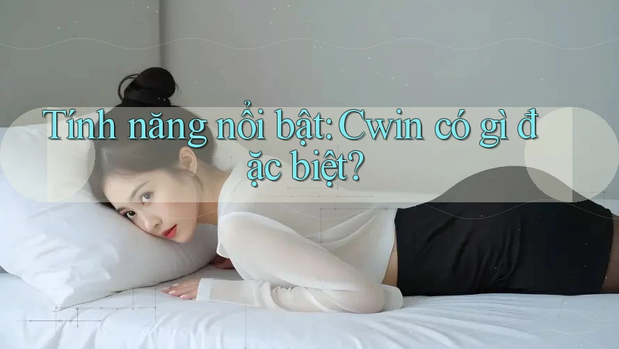 Tính năng nổi bật: Cwin có gì đặc biệt?