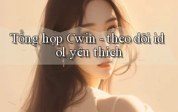 Tổng hợp Cwin   theo dõi idol yêu thích