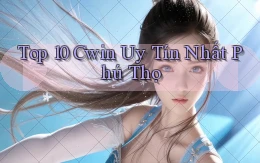 top 10 cwin uy tín nhất Phú Thọ