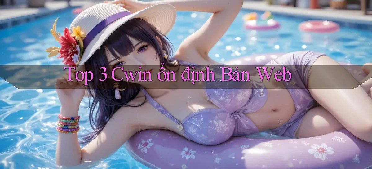 top 3 cwin ổn định bản web
