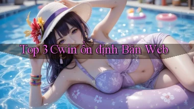 top 3 cwin ổn định bản web