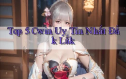 top 5 cwin uy tín nhất Đắk Lắk