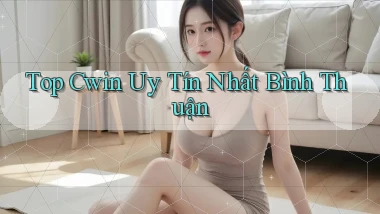 top cwin uy tín nhất Bình Thuận