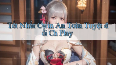 tốt nhất cwin an toàn tuyệt đối ch play