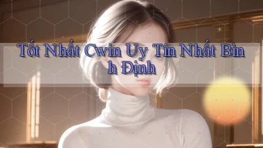 tốt nhất cwin uy tín nhất Bình Định