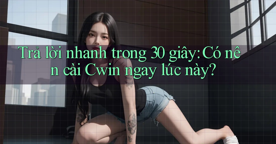Trả lời nhanh trong 30 giây: Có nên cài Cwin ngay lúc này? Trả lời nhanh trong 30 giây: Có nên cài Cwin ngay lúc này?