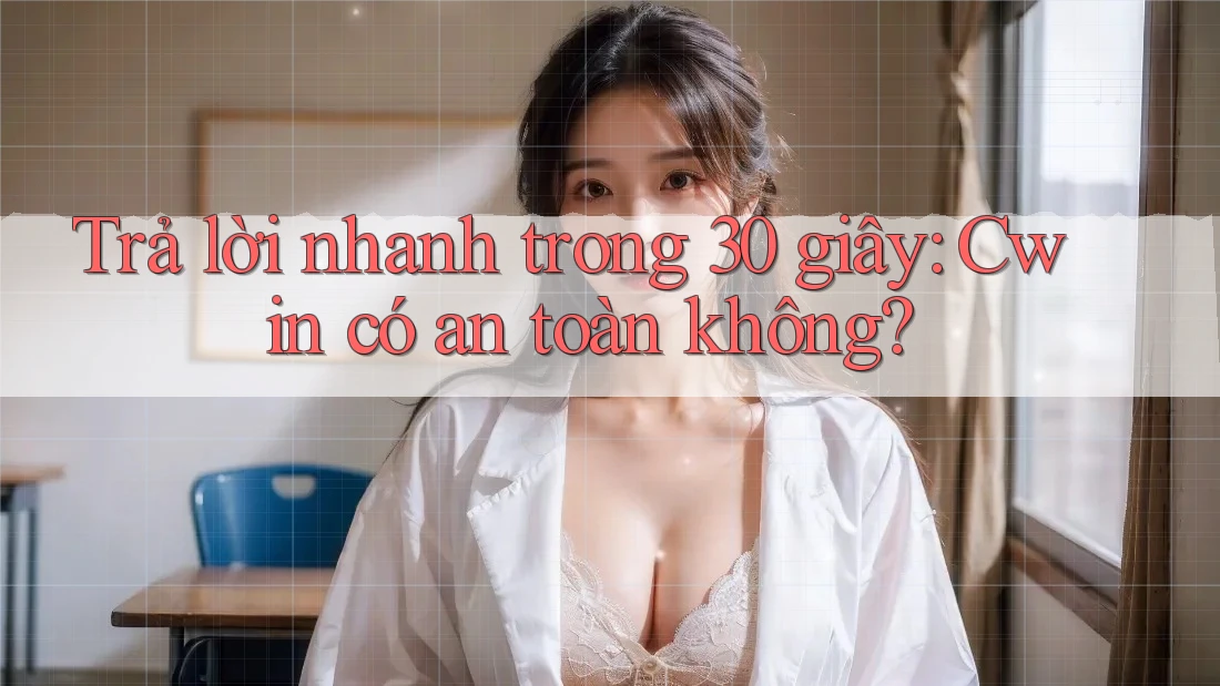 Trả lời nhanh trong 30 giây: Cwin có an toàn không? Trả lời nhanh trong 30 giây: Cwin có an toàn không?