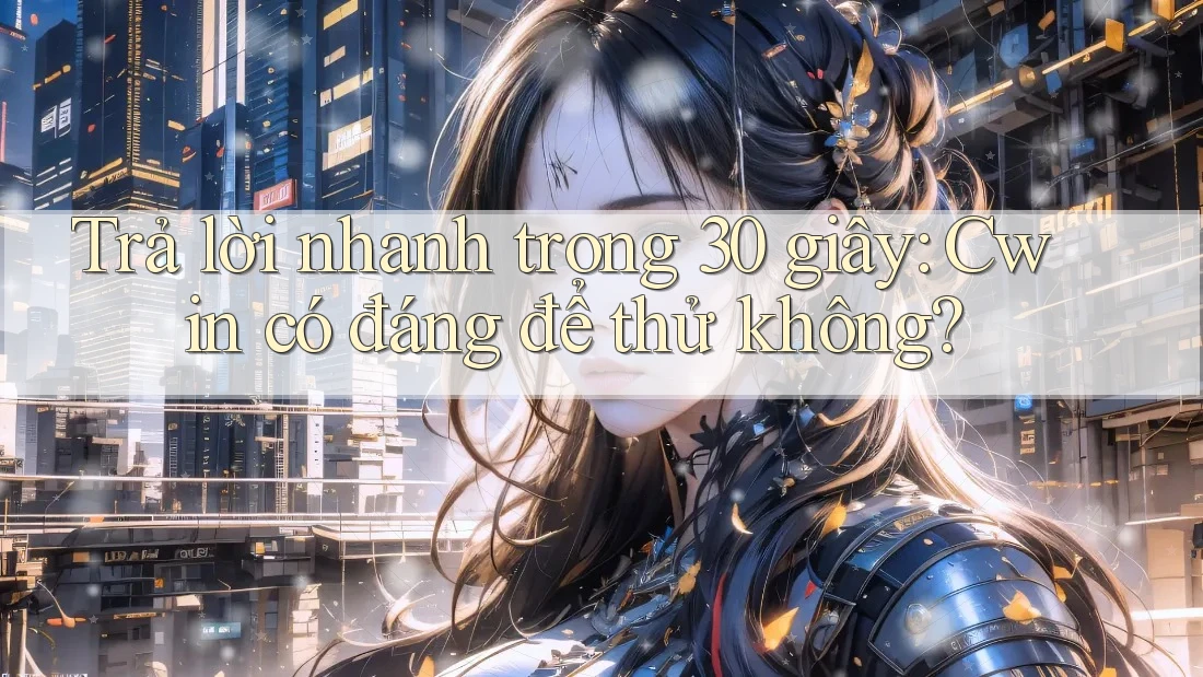 Trả lời nhanh trong 30 giây: Cwin có đáng để thử không?