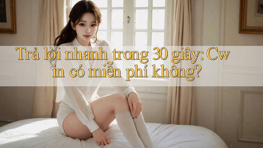Trả lời nhanh trong 30 giây: Cwin có miễn phí không?