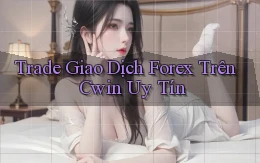trade giao dịch forex trên cwin uy tín