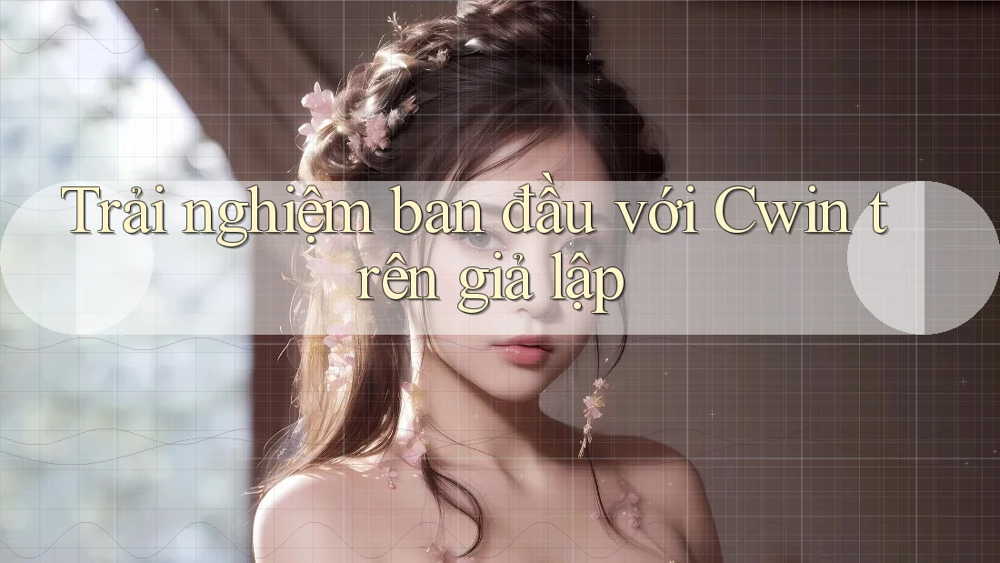 Trải nghiệm ban đầu với Cwin trên giả lập