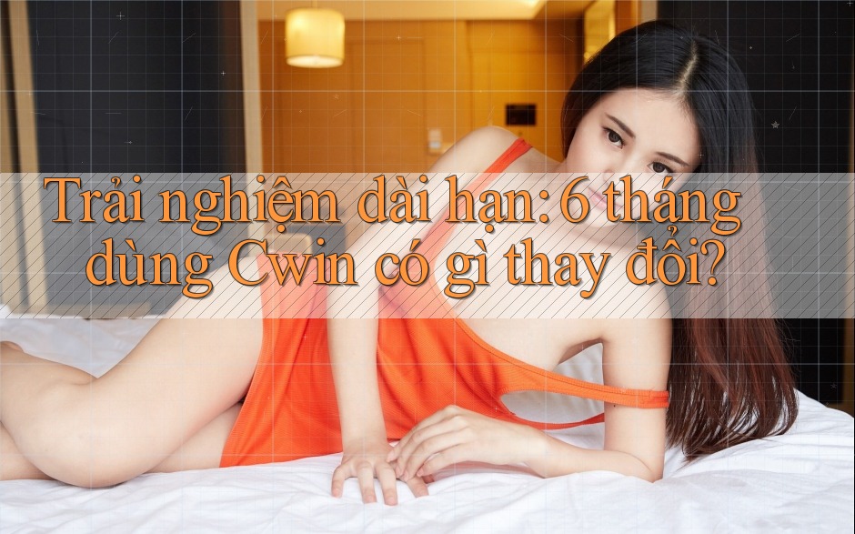 Trải nghiệm dài hạn: 6 tháng dùng Cwin có gì thay đổi? Trải nghiệm dài hạn: 6 tháng dùng Cwin có gì thay đổi?