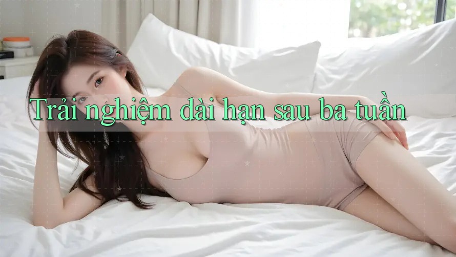Trải nghiệm dài hạn sau ba tuần Trải nghiệm dài hạn sau ba tuần