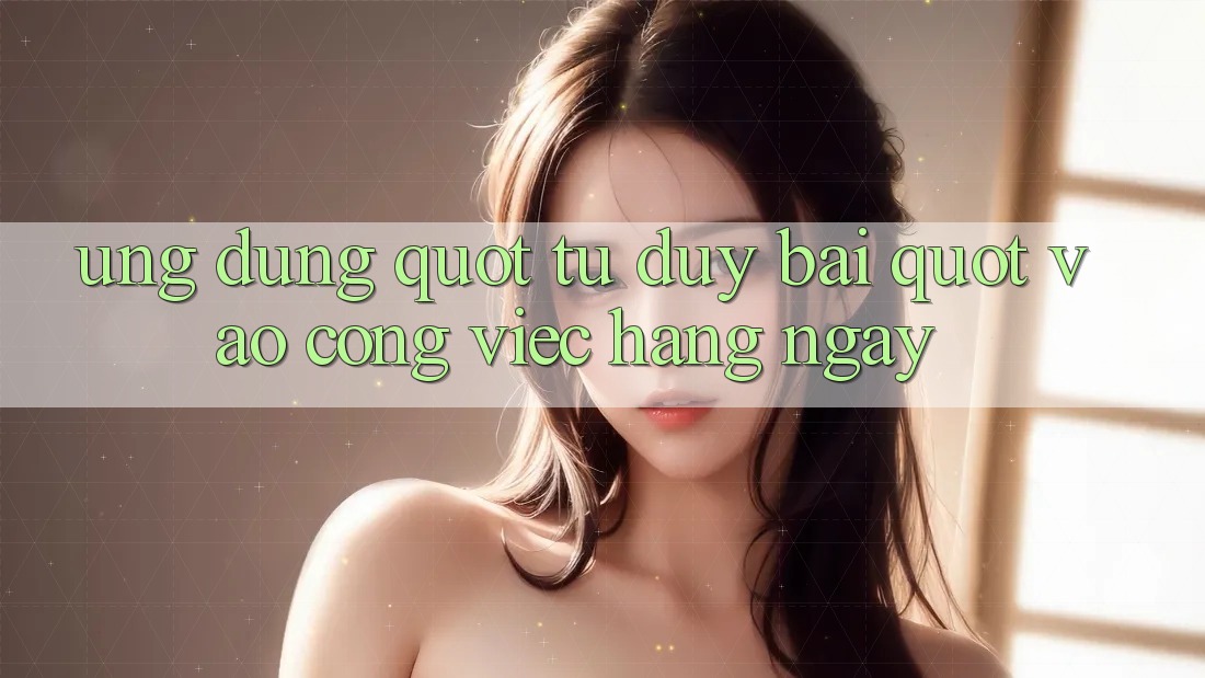 Ứng Dụng " Tư Duy Bài" Vào Công Việc Hàng Ngày Ứng Dụng " Tư Duy Bài" Vào Công Việc Hàng Ngày
