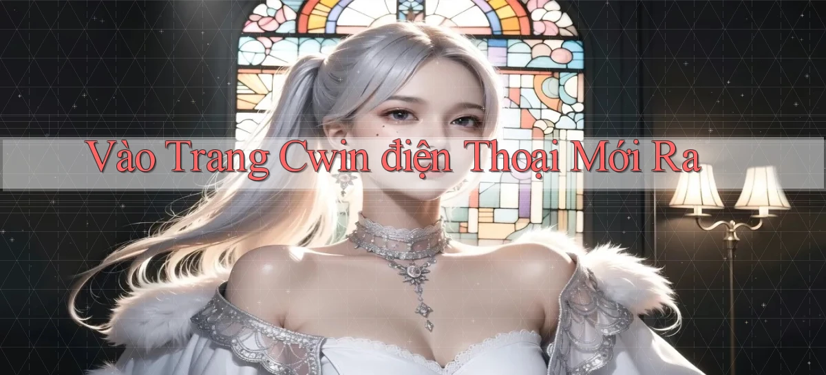 vào trang cwin điện thoại mới ra