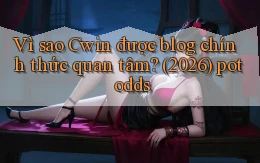 Vì sao Cwin được blog chính thức quan tâm (2026) pot odds
