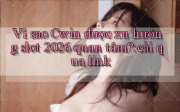 Vì sao Cwin được xu hướng slot 2026 quan tâm cài qua link