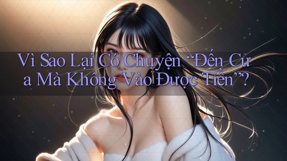 Vì Sao Lại Có Chuyện “Đến Cửa Mà Không Vào Được Tiền”? Vì Sao Lại Có Chuyện “Đến Cửa Mà Không Vào Được Tiền”?