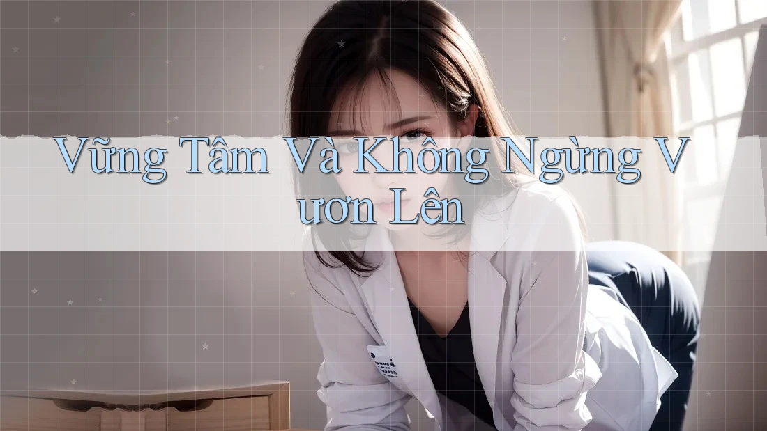Vững Tâm Và Không Ngừng Vươn Lên Vững Tâm Và Không Ngừng Vươn Lên