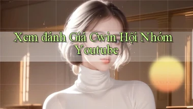xem đánh giá cwin hội nhóm youtube